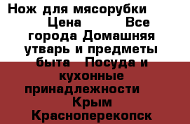 Нож для мясорубки zelmer › Цена ­ 300 - Все города Домашняя утварь и предметы быта » Посуда и кухонные принадлежности   . Крым,Красноперекопск